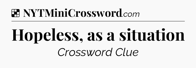 Solution: Hopeless, as a situation - NYT Crossword