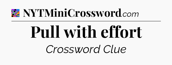 Pull with effort Crossword Clue