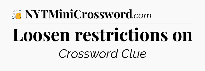 Loosen restrictions on - 7 Little Words