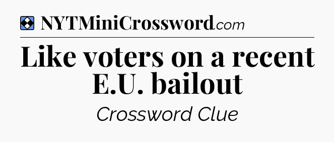 Solution: Like voters on a recent E.U. bailout - NYT Mini Crossword