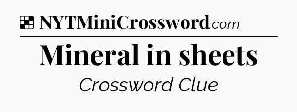 Solution: Mineral in sheets - NYT Crossword