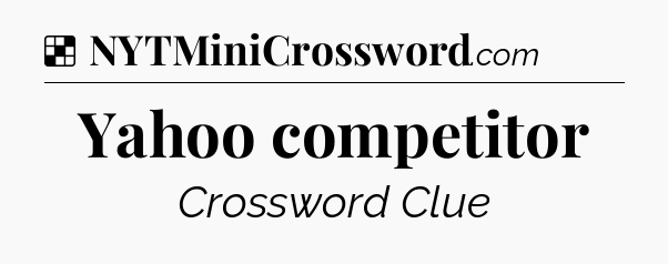 Solution: Yahoo competitor - NYT Crossword
