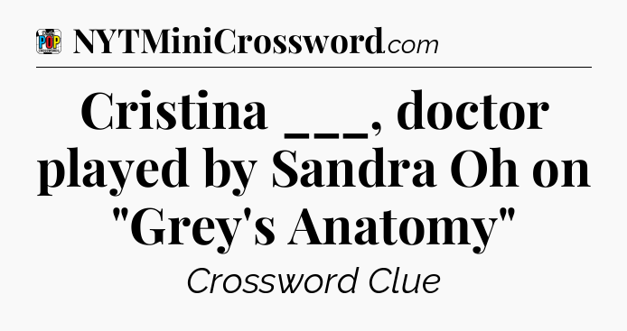 Cristina ___, doctor played by Sandra Oh on 