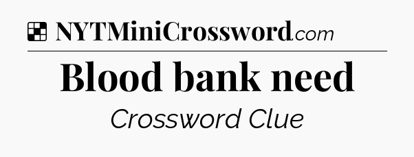 Solution: Blood bank need - NYT Crossword