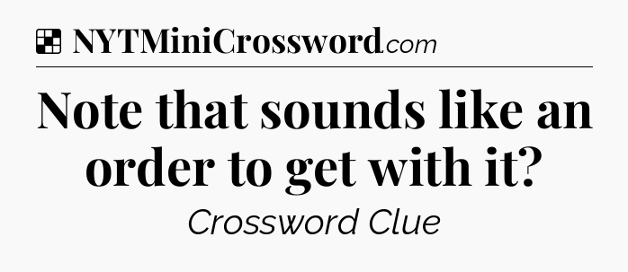 Solution: Note that sounds like an order to get with it - NYT Crossword