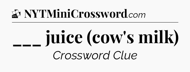 ___ juice (cow's milk) - Daily Themed Classic Crossword