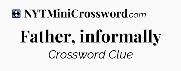 Solution: Father, informally - NYT Mini Crossword