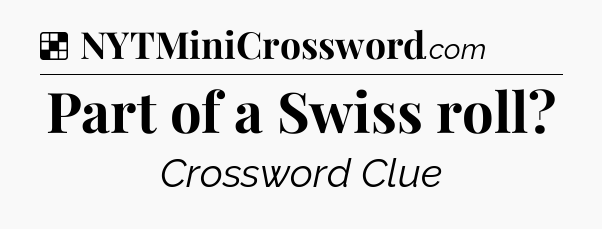 Solution: Part of a Swiss roll - NYT Crossword