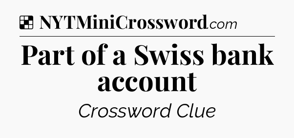 Solution: Part of a Swiss bank account - NYT Crossword