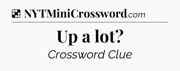 Solution: Up a lot - NYT Crossword