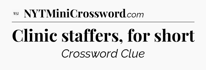 Clinic staffers, for short - WSJ Crossword