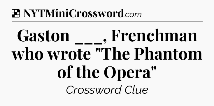 Solution: Gaston ___, Frenchman who wrote 