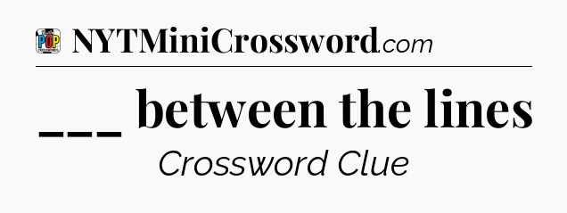___ between the lines Crossword Clue
