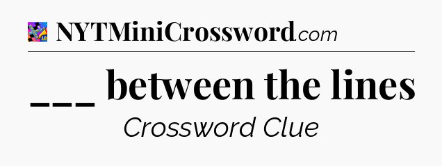 ___ between the lines Crossword Clue