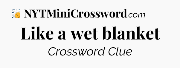 Like a wet blanket - 7 Little Words