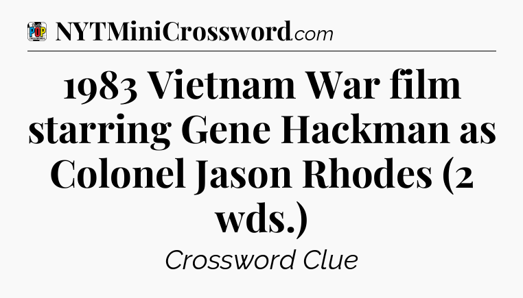 1983 Vietnam War film starring Gene Hackman as Colonel Jason Rhodes (2 wds.) Crossword Clue