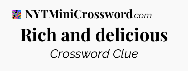 Rich and delicious Crossword Clue