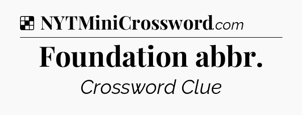 Solution: Foundation abbr - NYT Crossword