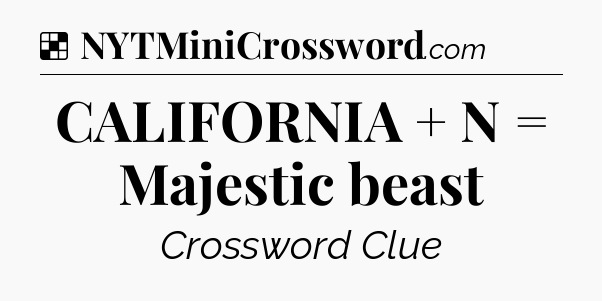 Solution: CALIFORNIA + N = Majestic beast - NYT Crossword