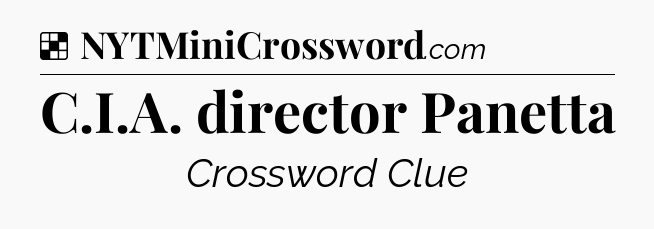 Solution: C.I.A. director Panetta - NYT Crossword