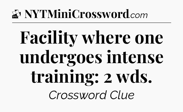 Facility where one undergoes intense training: 2 wds - Daily Themed Classic Crossword