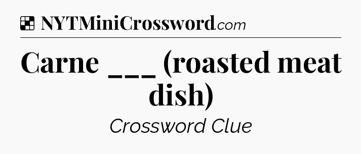 Solution: Carne ___ (roasted meat dish) - NYT Crossword