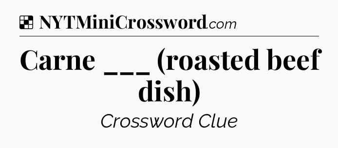 Solution: Carne ___ (roasted beef dish) - NYT Crossword