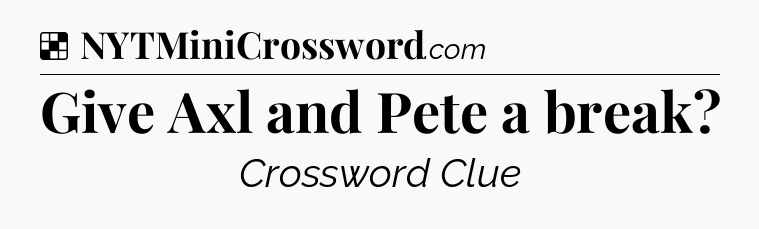Solution: Give Axl and Pete a break - NYT Crossword