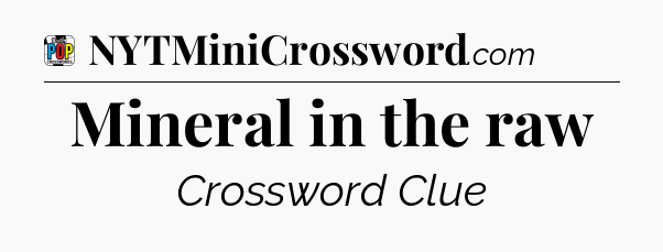 Mineral in the raw Crossword Clue