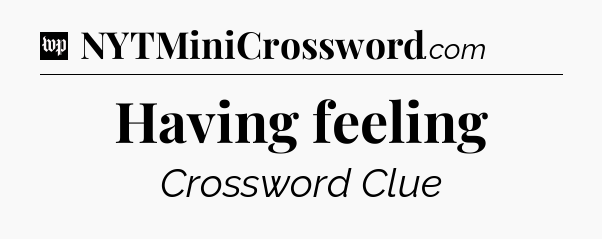 Having feeling Crossword Clue