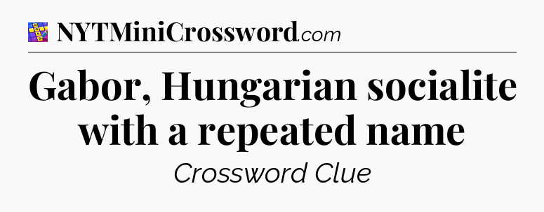 Gabor, Hungarian socialite with a repeated name Codycross
