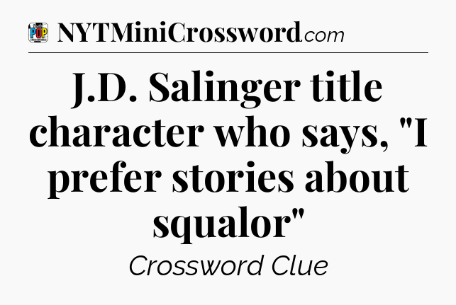 J.D. Salinger title character who says, 