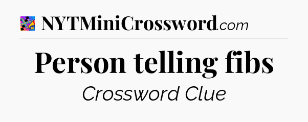 Person telling fibs Crossword Clue