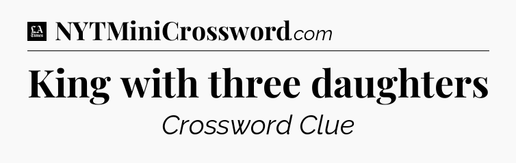 King with three daughters - LA Times Crossword