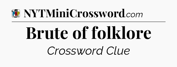 Brute of folklore Crossword Clue