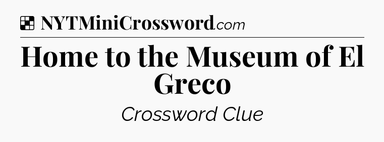 Solution: Home to the Museum of El Greco - NYT Crossword