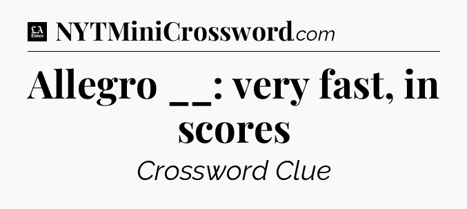 Allegro __: very fast, in scores - LA Times Crossword