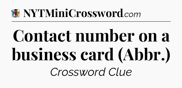 Contact number on a business card (Abbr.) Crossword Clue
