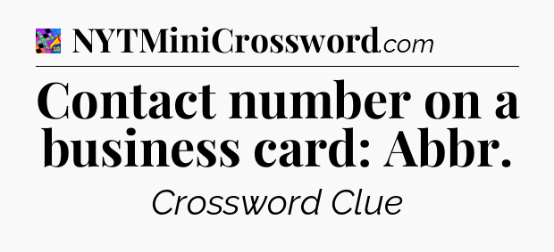Contact number on a business card: Abbr Crossword Clue