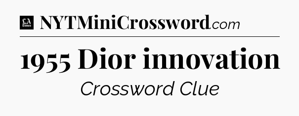 1955 Dior innovation - LA Times Crossword