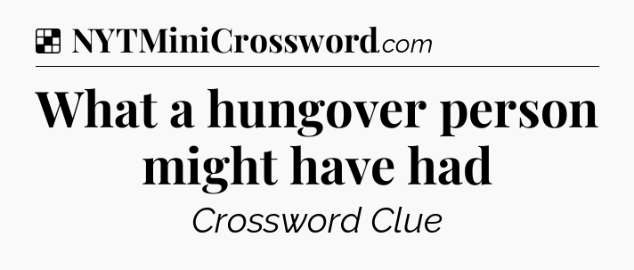 Solution: What a hungover person might have had - NYT Crossword