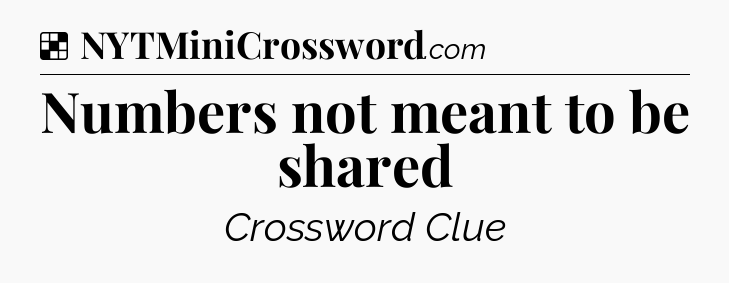 Solution: Numbers not meant to be shared - NYT Crossword