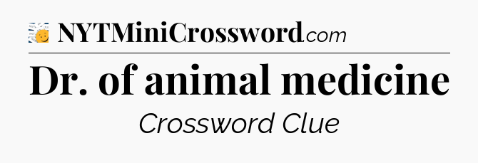 Dr. of animal medicine - 7 Little Words
