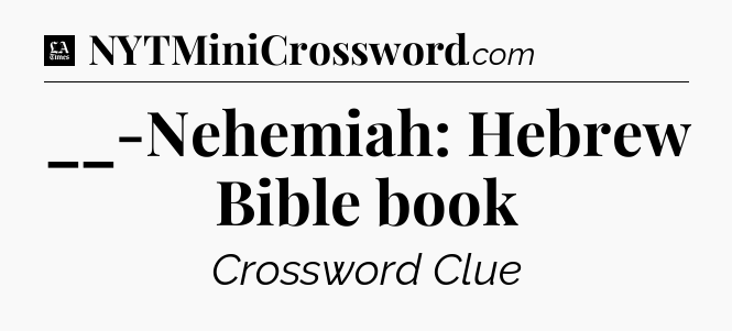 __-Nehemiah: Hebrew Bible book - LA Times Crossword