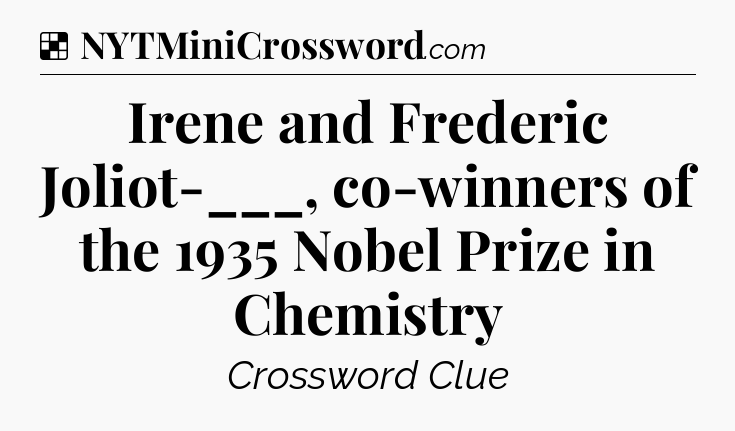 Solution: Irene and Frederic Joliot-___, co-winners of the 1935 Nobel Prize in Chemistry - NYT Crossword