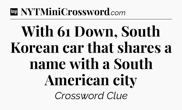 With 61 Down, South Korean car that shares a name with a South American city Crossword Clue