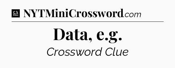 Data, e.g - LA Times Crossword