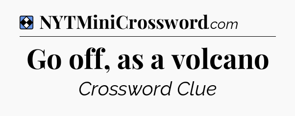 Solution: Go off, as a volcano - NYT Mini Crossword