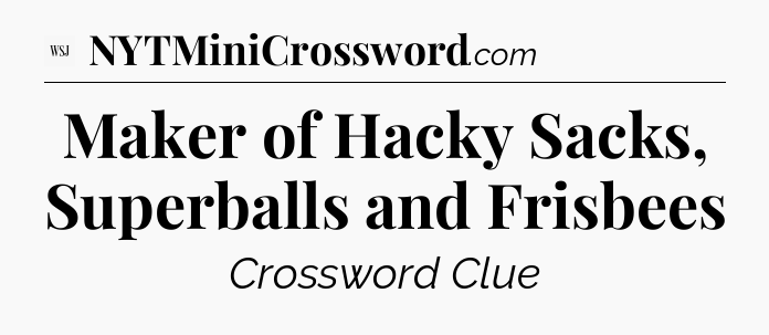 Maker of Hacky Sacks, Superballs and Frisbees - WSJ Crossword