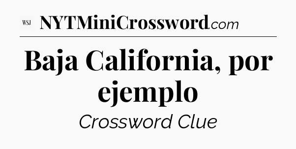 Baja California, por ejemplo - WSJ Crossword